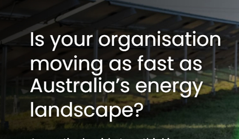Is your organisation moving as fast as Australia’s energy landscape?